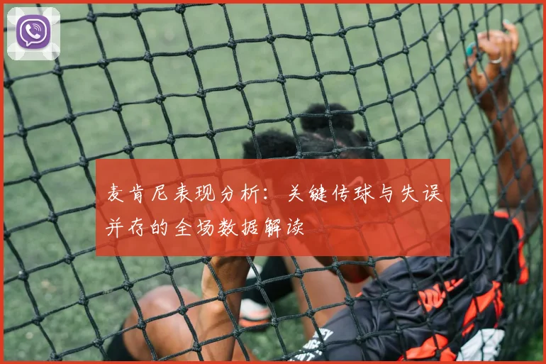 麦肯尼表现分析：关键传球与失误并存的全场数据解读