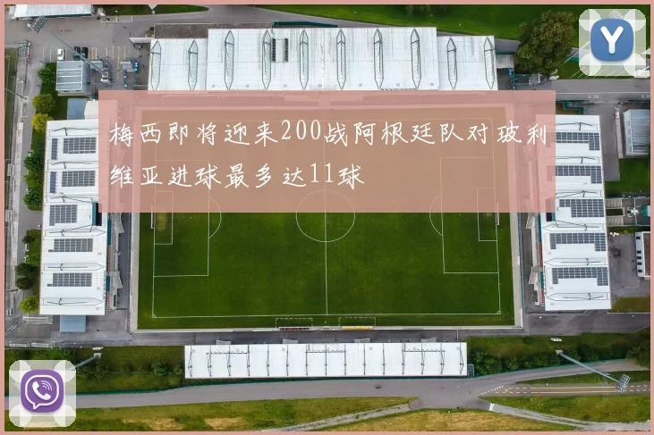 梅西即将迎来200战阿根廷队对玻利维亚进球最多达11球